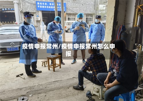 疫情申报常州/疫情申报常州怎么申报-第2张图片