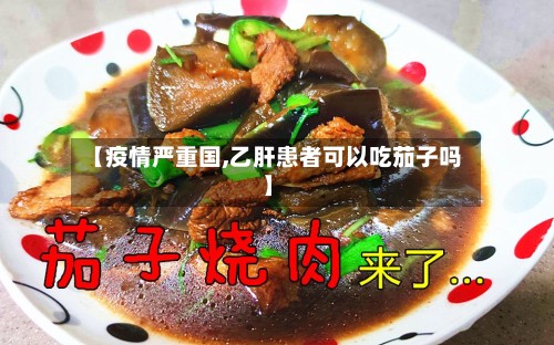 【疫情严重国,乙肝患者可以吃茄子吗】-第2张图片