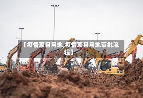 【疫情项目用地,疫情项目用地审批流程】-第3张图片