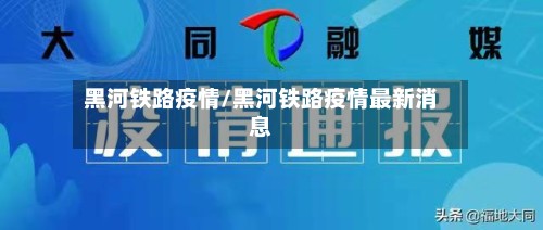 黑河铁路疫情/黑河铁路疫情最新消息