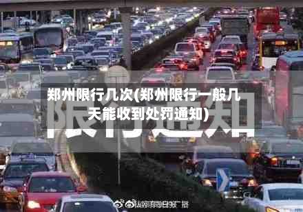 郑州限行几次(郑州限行一般几天能收到处罚通知)