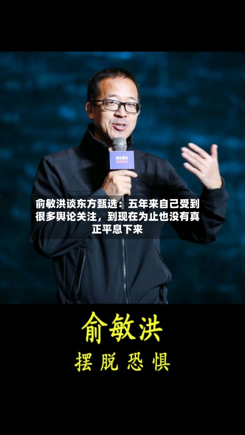 俞敏洪谈东方甄选：五年来自己受到很多舆论关注	，到现在为止也没有真正平息下来-第3张图片