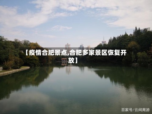 【疫情合肥景点,合肥多家景区恢复开放】