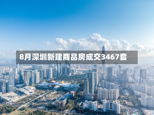 8月深圳新建商品房成交3467套