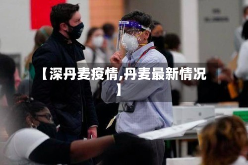 【深丹麦疫情,丹麦最新情况】