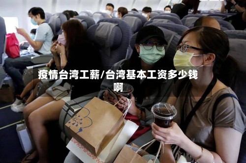 疫情台湾工薪/台湾基本工资多少钱啊-第2张图片