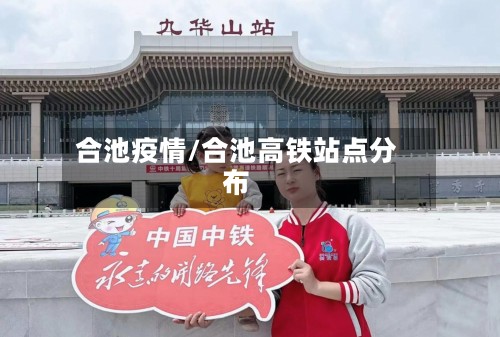 合池疫情/合池高铁站点分布