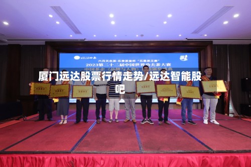 厦门远达股票行情走势/远达智能股吧-第3张图片