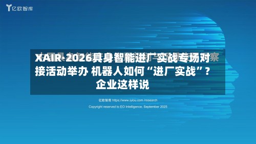 XAIR·2026具身智能进厂实战专场对接活动举办 机器人如何“进厂实战”？企业这样说-第1张图片