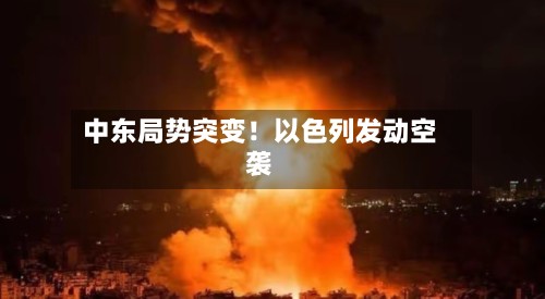 中东局势突变!以色列发动空袭-第2张图片