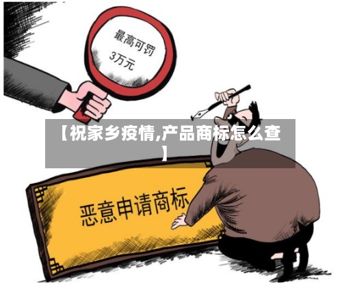 【祝家乡疫情,产品商标怎么查】-第2张图片