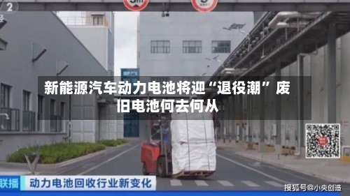 新能源汽车动力电池将迎“退役潮” 废旧电池何去何从