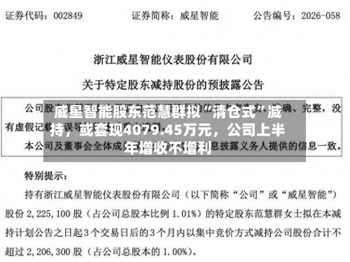 威星智能股东范慧群拟“清仓式”减持	，或套现4079.45万元，公司上半年增收不增利-第2张图片