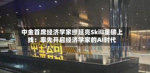 中金首席经济学家缪延亮Skill重磅上线：率先开启经济学家的AI时代-第2张图片