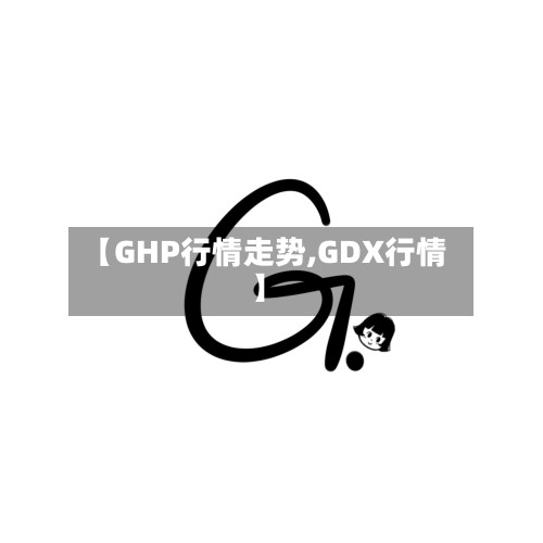 【GHP行情走势,GDX行情】