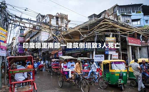 印度德里南部一建筑倒塌致3人死亡