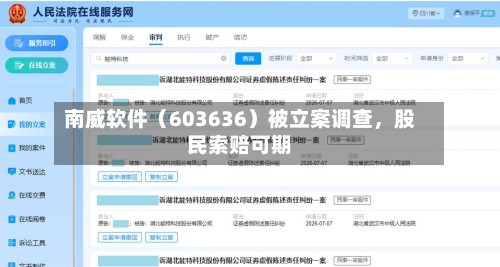 南威软件（603636）被立案调查，股民索赔可期-第3张图片