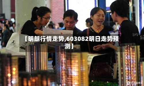 【明朗行情走势,603082明日走势预测】-第3张图片