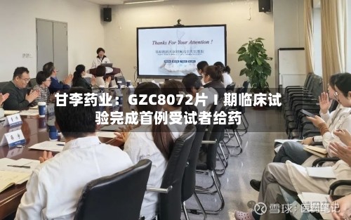 甘李药业:GZC8072片Ⅰ期临床试验完成首例受试者给药-第2张图片