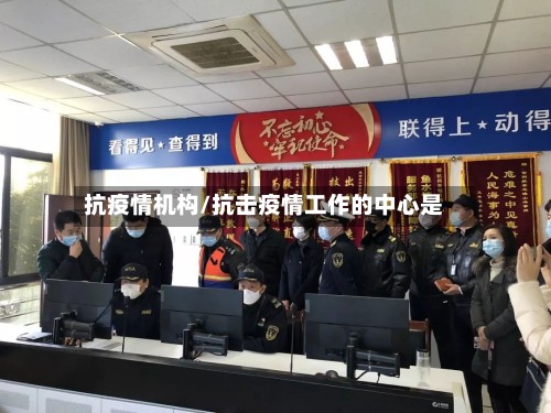 抗疫情机构/抗击疫情工作的中心是-第2张图片