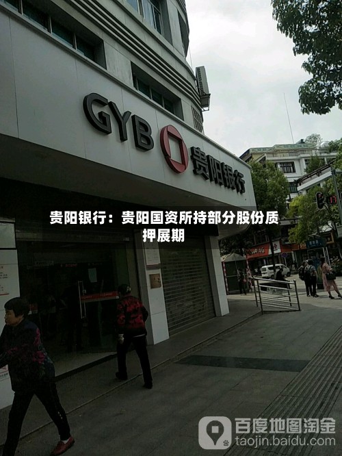 贵阳银行:贵阳国资所持部分股份质押展期-第2张图片