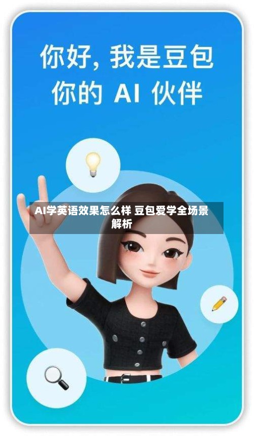 AI学英语效果怎么样 豆包爱学全场景解析