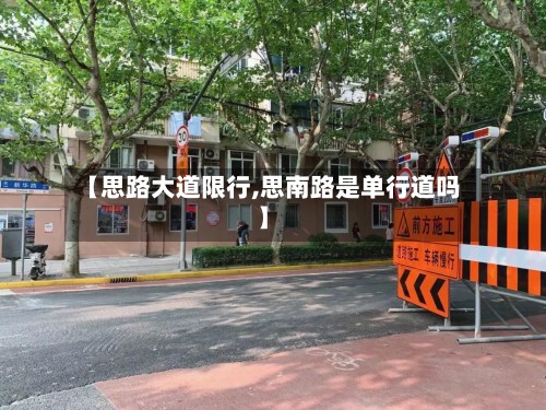 【思路大道限行,思南路是单行道吗】