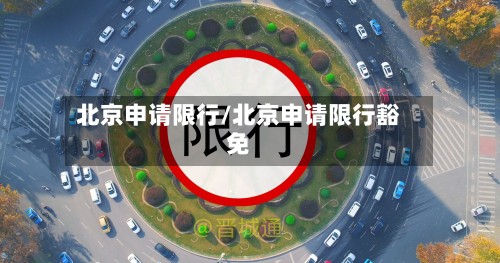 北京申请限行/北京申请限行豁免