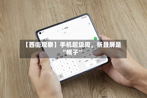 【西街观察】手机超级周，折叠屏是“幌子”