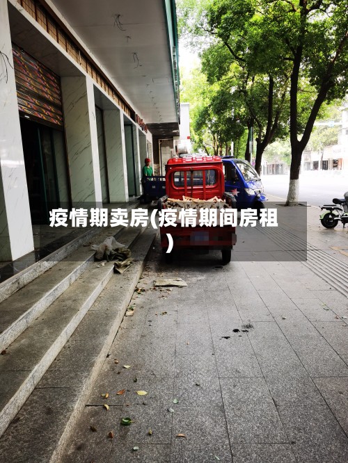 疫情期卖房(疫情期间房租)