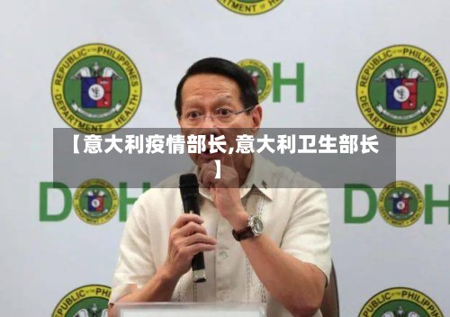 【意大利疫情部长,意大利卫生部长】