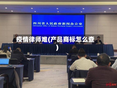 疫情律师难(产品商标怎么查)-第2张图片
