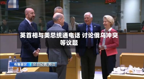 英首相与美总统通电话 讨论俄乌冲突等议题