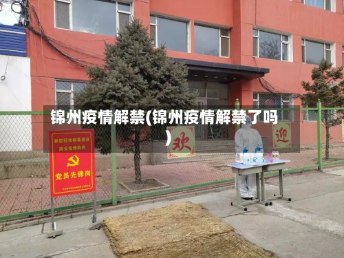 锦州疫情解禁(锦州疫情解禁了吗)-第2张图片